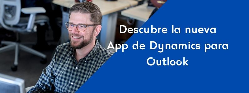 Descubre la nueva App de Dynamics para Outlook