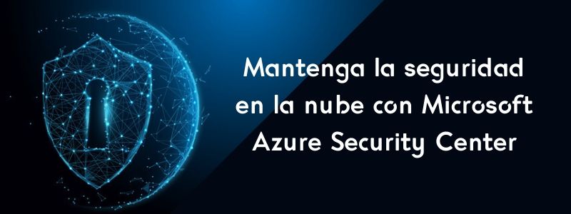 Mantenga la seguridad en la nube con Azure Security Center