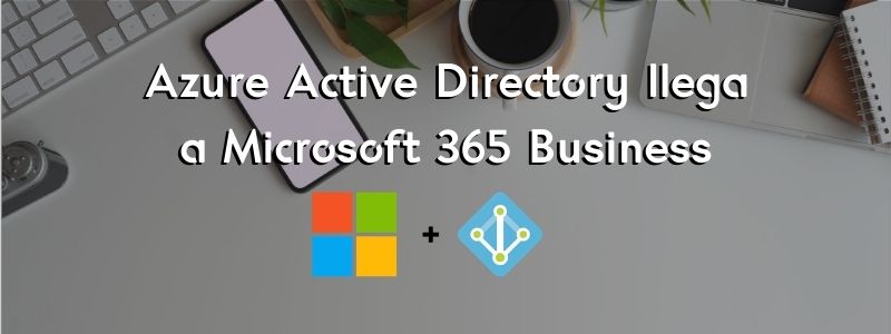 Azure Active Directory Premium P1 llega a Microsoft 365 Business Premium