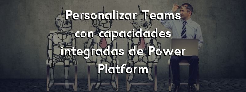 Personalizar Teams con capacidades integradas de Power Platform